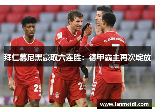 拜仁慕尼黑豪取六连胜：德甲霸主再次绽放