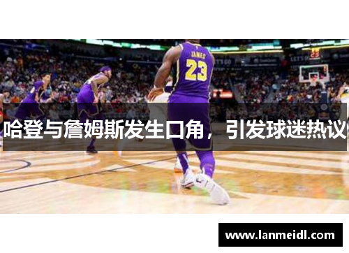 哈登与詹姆斯发生口角，引发球迷热议